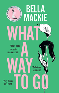 What a Way to Go by Bella Mackie