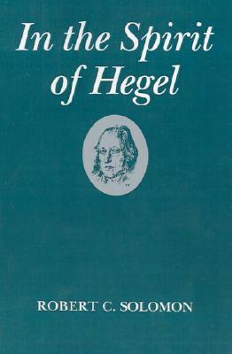 In the Spirit of Hegel by Robert C. Solomon