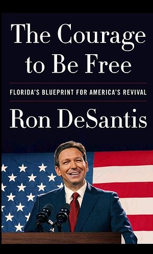 The Courage to be Free: Florida's Blueprint for America's Revival by Ron DeSantis