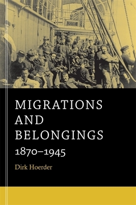 Migrations and Belongings: 1870-1945 by Dirk Hoerder