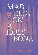 Mad Clot on a Holy Bone: Memories of a Psychic Theater by Deirdre O'Dwyer, Mark Allen