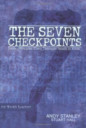 The Seven Checkpoints for Youth Leaders: Seven Principles Every Teenager Needs to Know by Stuart Hall, Andy Stanley