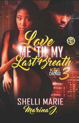 Love Me 'Til My Last Breath 3: King Of Chicago by Shelli Marie, Marina J