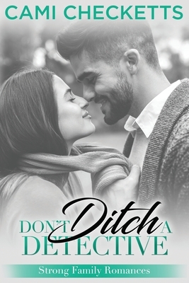 Don't Ditch a Detective: Strong Family Romance by Cami Checketts