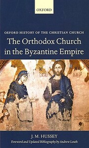 The Orthodox Church in the Byzantine Empire by Andrew Louth, J. M. Hussey