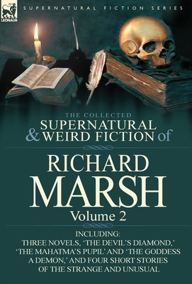 The Collected Supernatural and Weird Fiction of Richard Marsh: Volume 2-Including Three Novels, 'The Devil's Diamond, ' 'The Mahatma's Pupil' and 'The by Richard Marsh