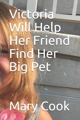 Victoria Will Help Her Friend Find Her Big Pet by Mary Cook