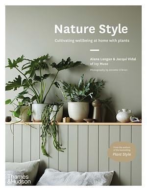 Nature Style: Cultivating Wellbeing at Home with Plants by Kathryn Wadsworth, Alana Langan