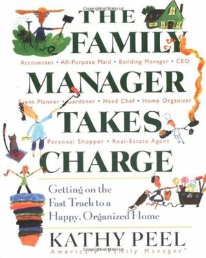 The Family Manager Takes Charge: Getting on the Fast Track to a Happy, Organized Home by Kathy Peel