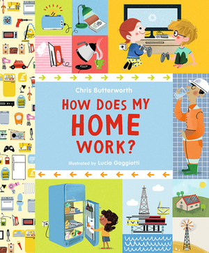 How Does My Home Work? by Chris Butterworth, Lucia Gaggiotti