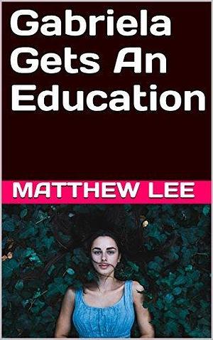 Gabriela Gets An Education: A Hotwife Story by Matthew Lee, Matthew Lee