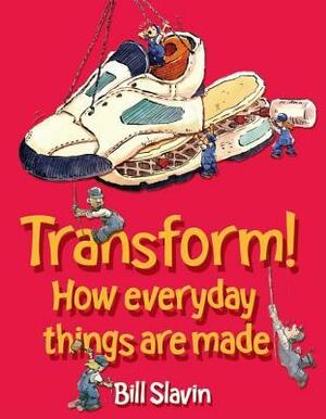 Transform!: How Everyday Things Are Made by Bill Slavin, Jim Slavin