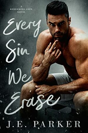 Every Sin We Erase by J.E. Parker