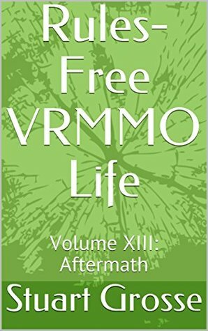 Rules-Free VRMMO Life: Volume XIII: Aftermath by Stuart Grosse