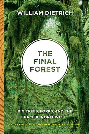 The Final Forest: big trees, forks, and the Pacific Northwest by William Dietrich