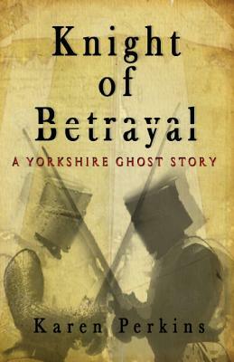 Knight of Betrayal: A Medieval Haunting by Karen Perkins