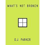What's Not Broken by D.J. Parker