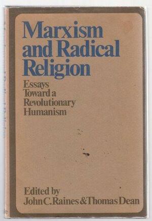 Marxism and Radical Religion: Essays Toward a Revolutionary Humanism by John C. Raines, Thomas Dean