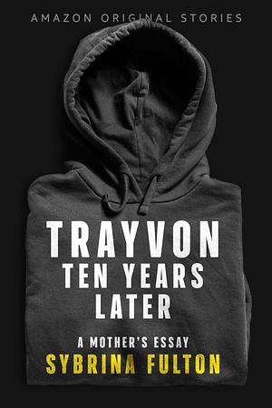 Trayvon: Ten Years Later by Sybrina Fulton