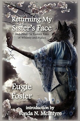 Returning My Sister's Face: And Other Far Eastern Tales of Whimsy and Malice by Eugie Foster