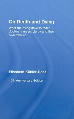 On Death and Dying: What the Dying Have to Teach Doctors, Nurses, Clergy and Their Own Families by Elisabeth Kübler-Ross