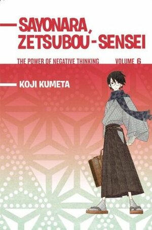 Sayonara, Zetsubou-Sensei: The Power of Negative Thinking Volume 6 by Koji Kumeta