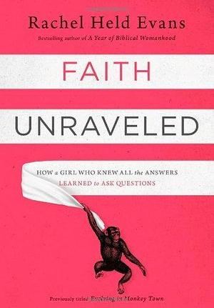 By Rachel Held Evans Faith Unraveled: How a Girl Who Knew All the Answers Learned to Ask Questions Paperback by Rachel Held Evans, Rachel Held Evans