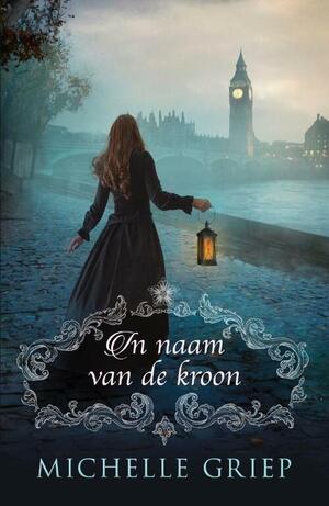 In naam van de kroon by Michelle Griep