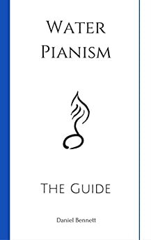 Water Pianism: The Guide by Daniel Bennett