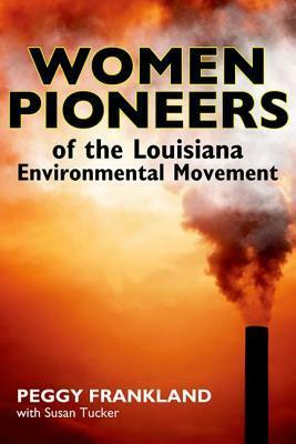 Women Pioneers of the Louisiana Environmental Movement by Peggy Franklin, Susan Tucker