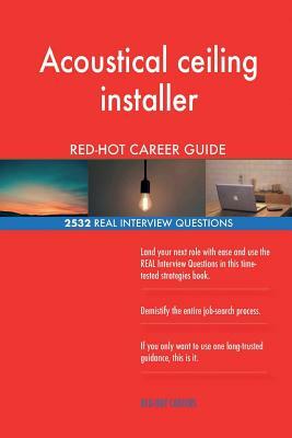 Acoustical ceiling installer RED-HOT Career Guide; 2532 REAL Interview Questions by Red-Hot Careers