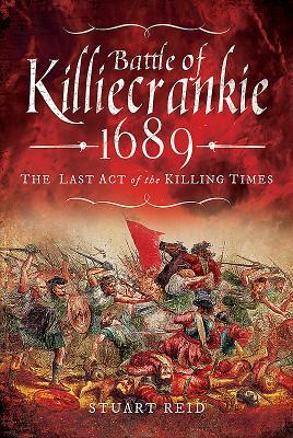 Battle of Killiecrankie 1689: The Last Act of the Killing Times by Stuart Reid