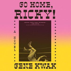 Go Home, Ricky!: A Novel by Gene Kwak