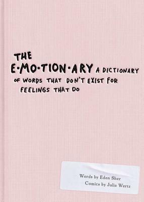 The Emotionary: A Dictionary of Words That Don't Exist for Feelings That Do by Eden Sher