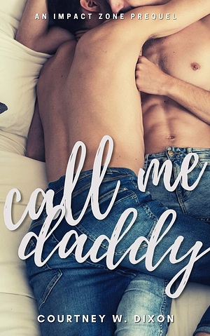 Call Me Daddy (Impact Zone Prequel) by Courtney W. Dixon