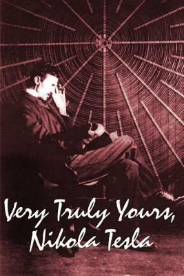 Very Truly Yours, Nikola Tesla by Nikola Tesla