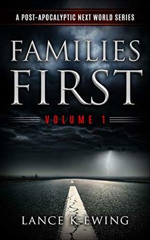 Families First: A Post-Apocalyptic Next World Series by Lance K. Ewing