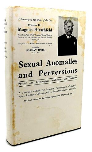 Sexual Anomalies and Perversions: Physical and Psychological Development, Diagnosis and Treatment by Norman Haire, Magnus Hirschfeld