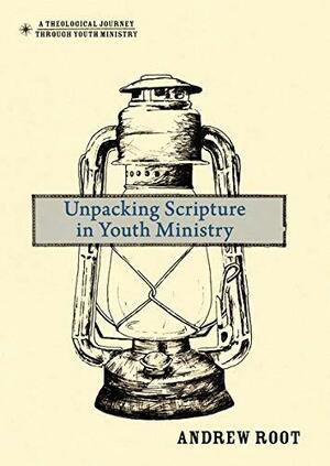 Unpacking Scripture in Youth Ministry by Andrew Root