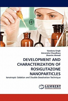 Development and Characterization of Rosiglitazone Nanoparticles by Vandana Singh, Shamim Ahmed, Amrendra Chaudhary