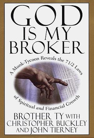 God Is My Broker : A Monk-Tycoon Reveals the 7 1/2 Laws of Spiritual and Financial Growth by Christopher Buckley, Christopher Buckley