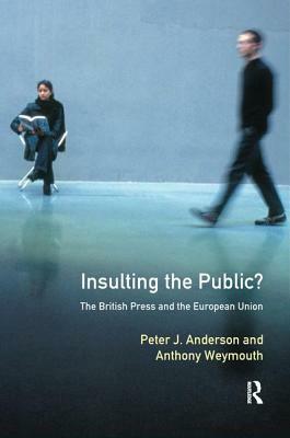 Insulting the Public?: The British Press and the European Union by Tony Weymouth, Peter J. Anderson