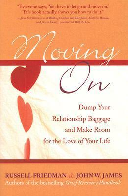 Moving On: Dump Your Relationship Baggage and Make Room for the Love of Your Life by John W. James, Russell Friedman