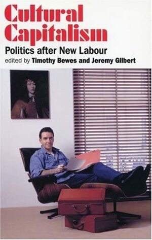Cultural Capitalism: Politics After New Labour by Timothy Bewes