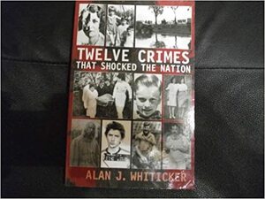 Twelve Crimes that Shocked the Nation by Alan J. Whiticker