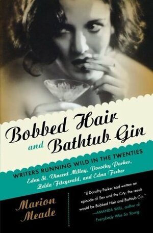Bobbed Hair and Bathtub Gin: Writers Running Wild in the Twenties by Marion Meade
