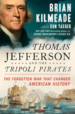 Thomas Jefferson and the Tripoli Pirates: The Forgotten War that Changed American History by Don Yaeger, Brian Kilmeade