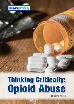 Thinking Critically: Opioid Abuse by Christine Wilcox