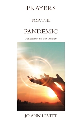 Prayers for the Pandemic: For Believers and Non-Believers by Jo Ann Levitt
