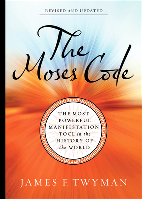 The Moses Code: The Most Powerful Manifestation Tool in the History of the World, Revised and Updated by James F. Twyman